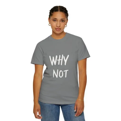 Unisex Why Not Garment-Dyed T-Shirt - Positive Vibe Casual Wear - Image 16