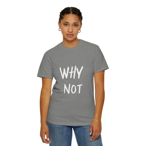 Unisex Why Not Garment-Dyed T-Shirt - Positive Vibe Casual Wear - Image 24