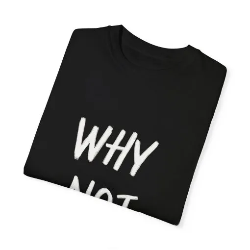 Why Not? Unisex Garment-Dyed T-Shirt - Casual Fun Statement Tee - Image 22