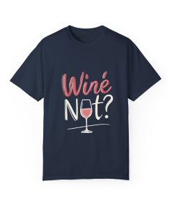 Wine Not? Unisex Garment-Dyed T-Shirt for Wine Lovers