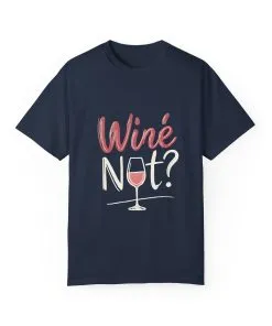 Wine Not? Unisex Garment-Dyed T-Shirt for Wine Lovers