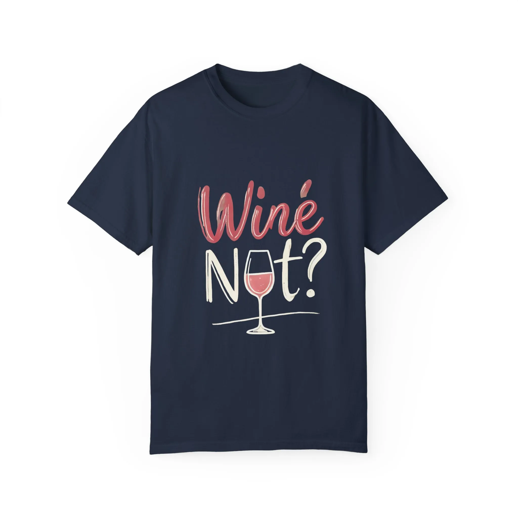 Wine Not? Unisex Garment-Dyed T-Shirt for Wine Lovers