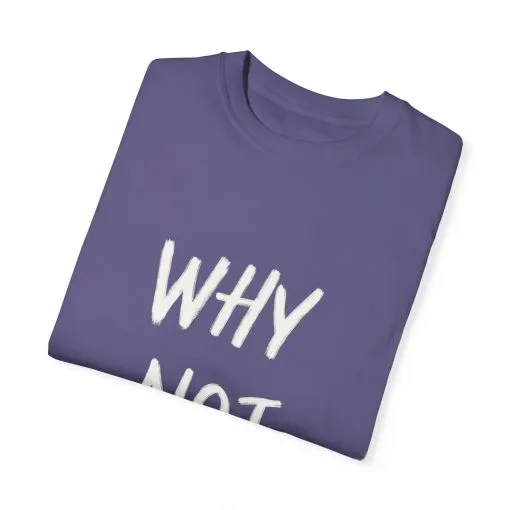 Why Not? Unisex Garment-Dyed T-Shirt - Casual Fun Statement Tee - Image 30
