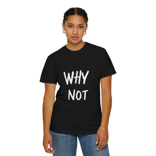 Unisex Why Not Garment-Dyed T-Shirt - Positive Vibe Casual Wear - Image 32