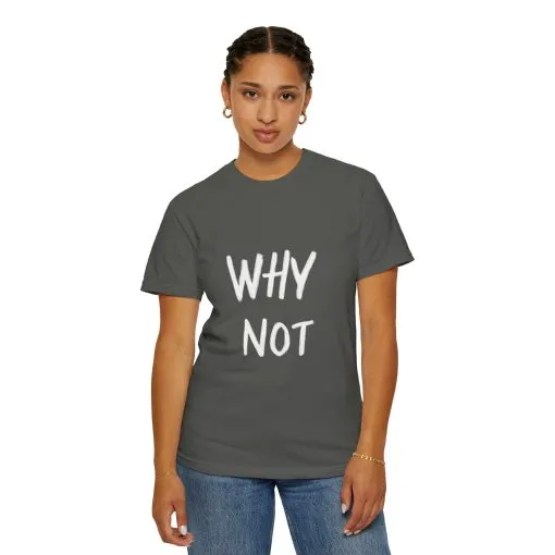 Unisex Why Not Garment-Dyed T-Shirt - Positive Vibe Casual Wear - Image 12