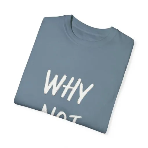 Why Not? Unisex Garment-Dyed T-Shirt - Casual Fun Statement Tee - Image 18