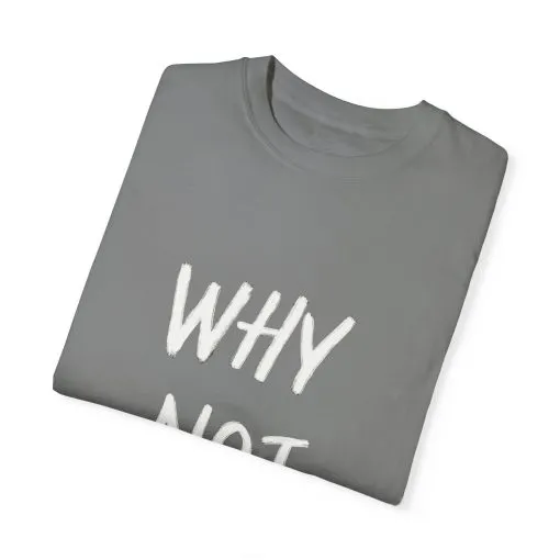 Why Not? Unisex Garment-Dyed T-Shirt - Casual Fun Statement Tee - Image 14