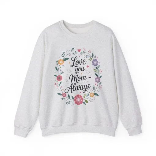 Love You Mom Always Floral Sweatshirt, Mother's Day Gift, Heartfelt Mom Quote Pullover - Image 2