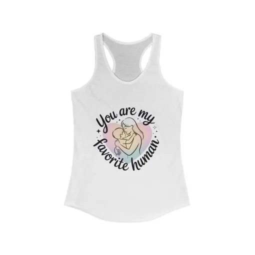 You Are My Favorite Human Mom Tank, Cute Mother Baby Design Womens Ideal Racerback Tank Top, Mothers Day Gift