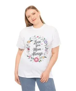 Love You Mom Always Shirt, Floral Mother's Day Tee, Sentimental Gift for Mom, Unisex Comfort Fit Cotton T-Shirt, Gift for Mother's Day