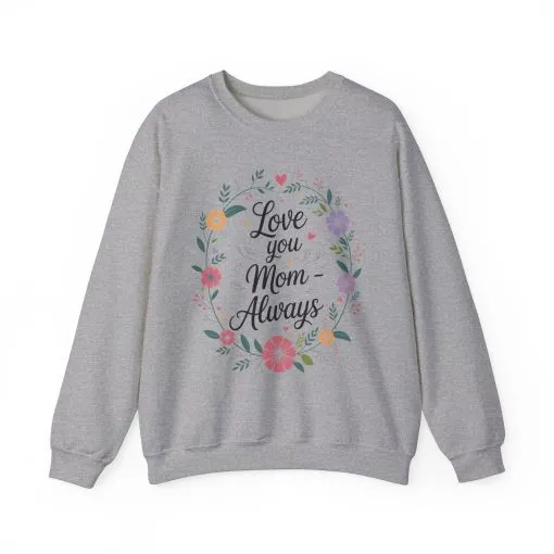 Love You Mom Always Floral Sweatshirt, Mother's Day Gift, Heartfelt Mom Quote Pullover - Image 13