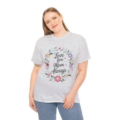 Love You Mom Always Shirt, Floral Mother's Day Tee, Sentimental Gift for Mom, Unisex Comfort Fit Cotton T-Shirt, Gift for Mother's Day - Image 5