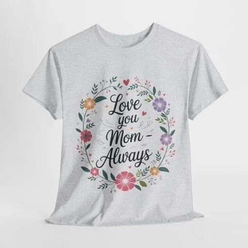 Love You Mom Always Shirt, Floral Mother's Day Tee, Sentimental Gift for Mom, Unisex Comfort Fit Cotton T-Shirt, Gift for Mother's Day - Image 6