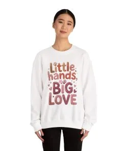 Little Hands, Big Love Crewneck Sweatshirt, Perfect for Moms Gifts, Family Events, Baby Showers, Everyday Wear, Cute Tee, mother's day Gift