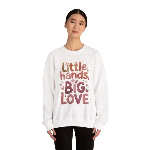 Little Hands, Big Love Crewneck Sweatshirt, Perfect for Moms Gifts, Family Events, Baby Showers, Everyday Wear, Cute Tee, mother's day Gift