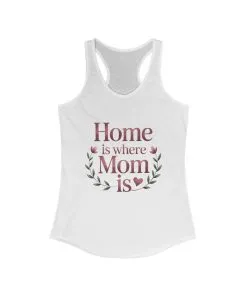 Home is Where Mom Is Racerback Tank, Perfect Gift for Moms, Mother's Day Tank, Casual Summer Top, Family T-Shirt
