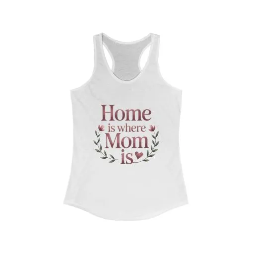Home is Where Mom Is Racerback Tank, Perfect Gift for Moms, Mother's Day Tank, Casual Summer Top, Family T-Shirt