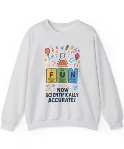Scientifically Accurate Fun Sweatshirt, Unisex Crewneck, Perfect for Science Lovers, Birthday Gift, Casual Wear, Fun Events, Science Fair
